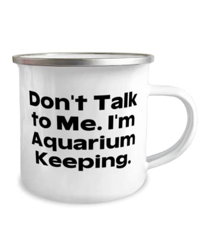 Gag Aquarium Keeping Gifts, Don't Talk to Me. I'm Aquarium Keeping, Birthday 12oz Camper Mug For Aquarium Keeping, Aquarium keeping starter kit, Aquarium keeping supplies, Aquarium keeping tips,