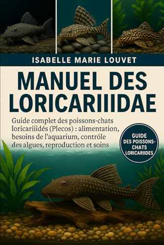 Manuel des Loricariidae: Guide complet des poissons-chats loricariidés (Plecos) : alimentation, besoins de l’aquarium, contrôle des algues, reproduction et soins (French Edition)